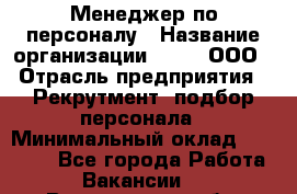 Менеджер по персоналу › Название организации ­ Btt, ООО › Отрасль предприятия ­ Рекрутмент, подбор персонала › Минимальный оклад ­ 25 000 - Все города Работа » Вакансии   . Вологодская обл.